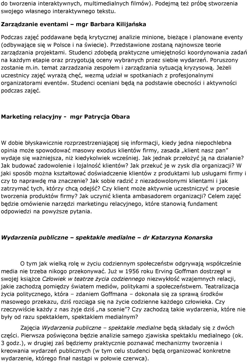 Przedstawione zostaną najnowsze teorie zarządzania projektami. Studenci zdobędą praktyczne umiejętności koordynowania zadań na każdym etapie oraz przygotują oceny wybranych przez siebie wydarzeń.