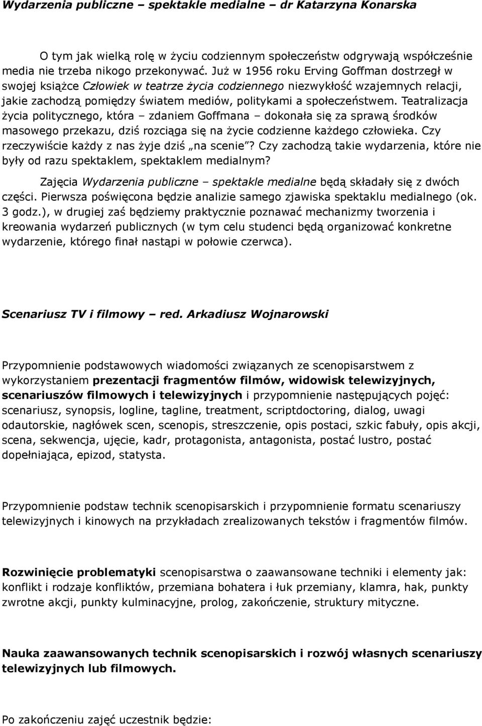 Teatralizacja życia politycznego, która zdaniem Goffmana dokonała się za sprawą środków masowego przekazu, dziś rozciąga się na życie codzienne każdego człowieka.