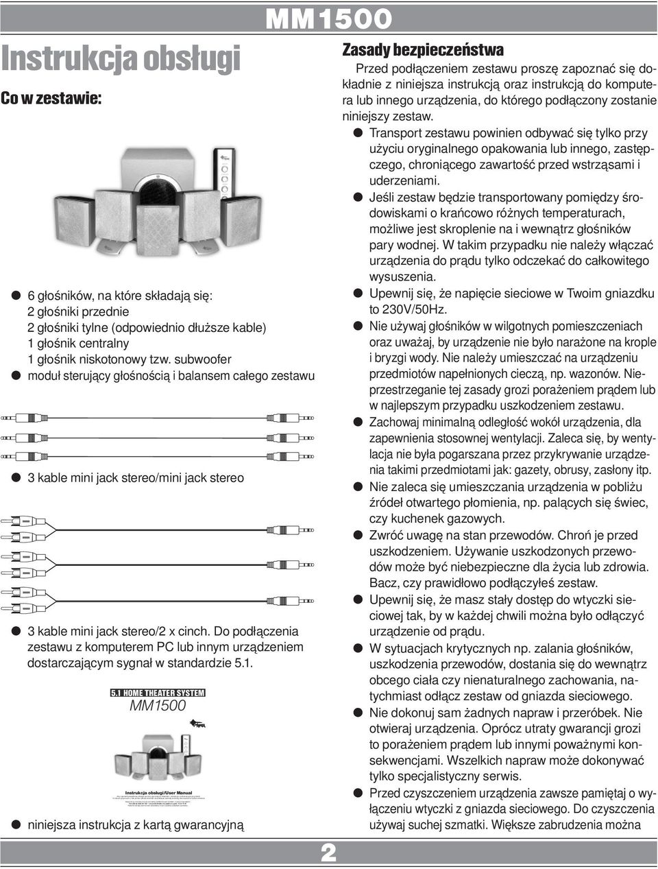 Instrukcja obsługi Co w zestawie: 6 głośników, na które składają się: 2 głośniki przednie 2 głośniki tylne (odpowiednio dłuższe kable) 1 głośnik centralny 1 głośnik niskotonowy tzw.