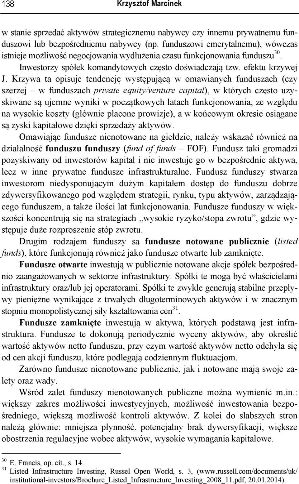 Krzywa ta opisuje tendencję występującą w omawianych funduszach (czy szerzej w funduszach private equity/venture capital), w których często uzyskiwane są ujemne wyniki w początkowych latach