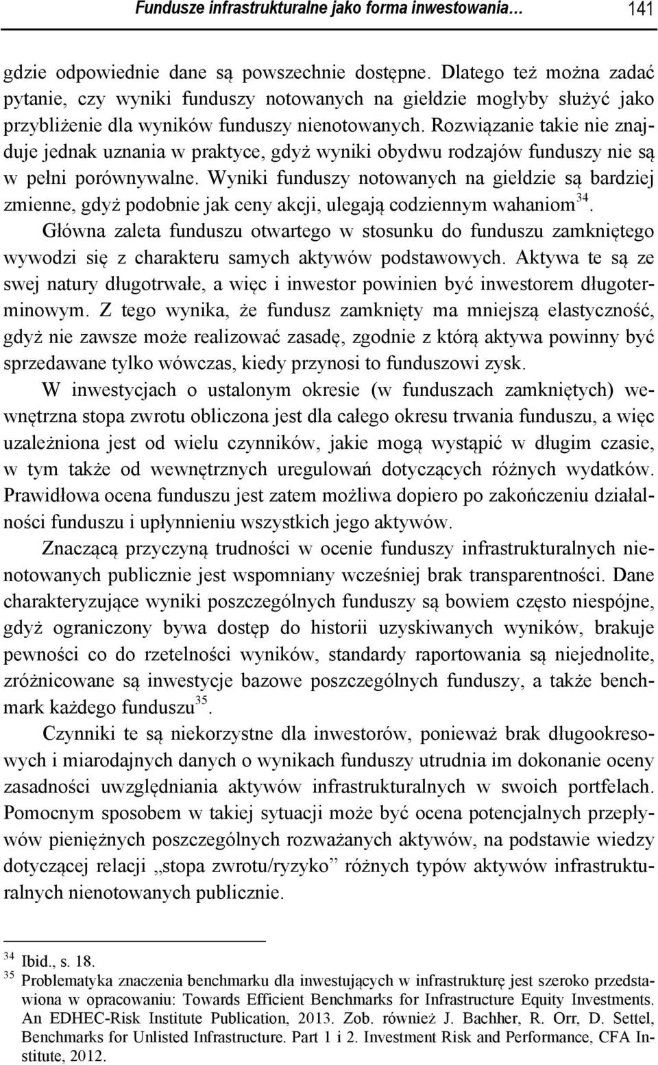 Rozwiązanie takie nie znajduje jednak uznania w praktyce, gdyż wyniki obydwu rodzajów funduszy nie są w pełni porównywalne.