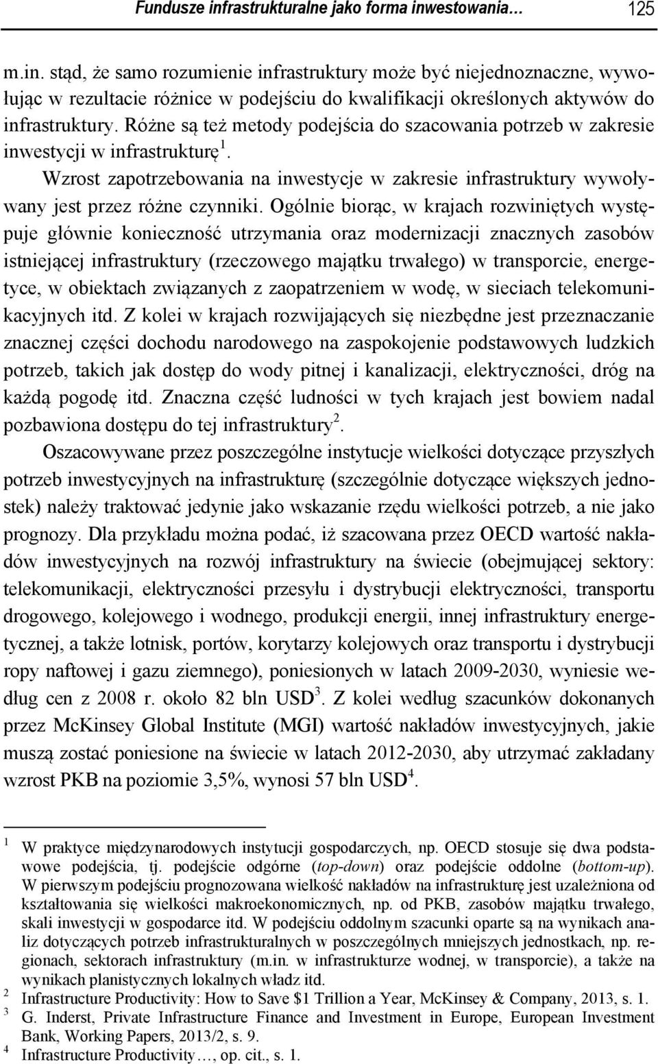 Ogólnie biorąc, w krajach rozwiniętych występuje głównie konieczność utrzymania oraz modernizacji znacznych zasobów istniejącej infrastruktury (rzeczowego majątku trwałego) w transporcie, energetyce,