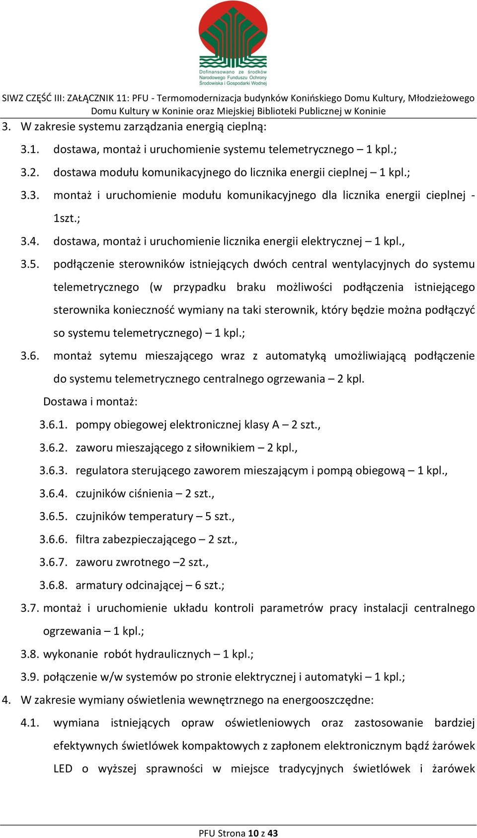 podłączenie sterowników istniejących dwóch central wentylacyjnych do systemu telemetrycznego (w przypadku braku możliwości podłączenia istniejącego sterownika konieczność wymiany na taki sterownik,