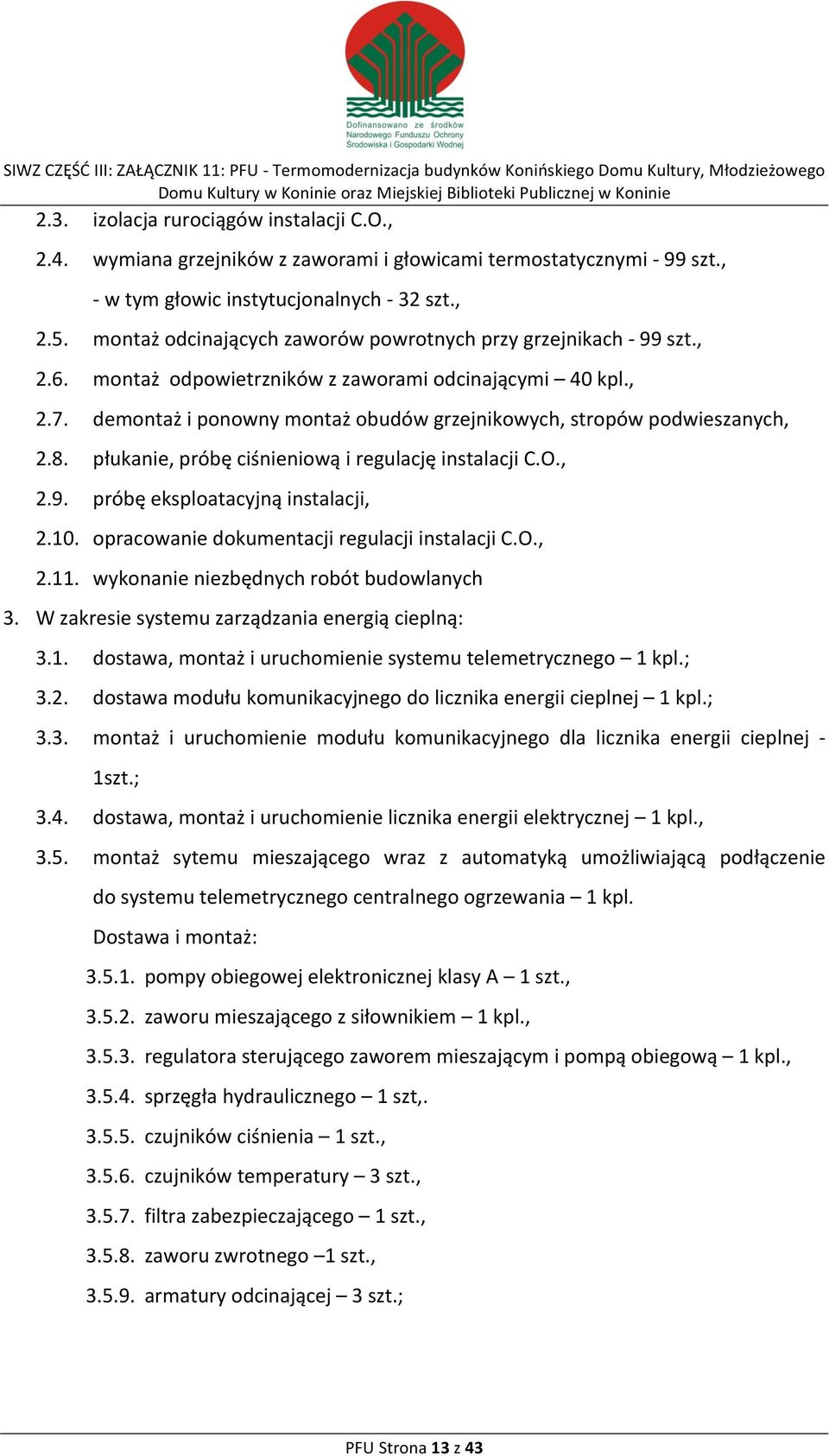 demontaż i ponowny montaż obudów grzejnikowych, stropów podwieszanych, 2.8. płukanie, próbę ciśnieniową i regulację instalacji C.O., 2.9. próbę eksploatacyjną instalacji, 2.10.