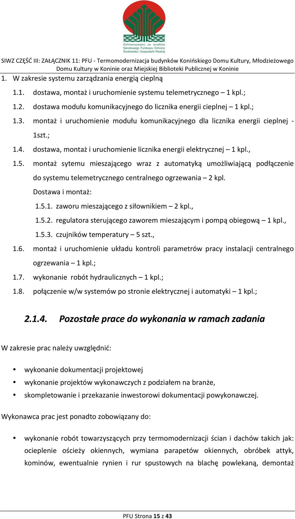 montaż sytemu mieszającego wraz z automatyką umożliwiającą podłączenie do systemu telemetrycznego centralnego ogrzewania 2 kpl. Dostawa i montaż: 1.5.1. zaworu mieszającego z siłownikiem 2 kpl., 1.5.2. regulatora sterującego zaworem mieszającym i pompą obiegową 1 kpl.