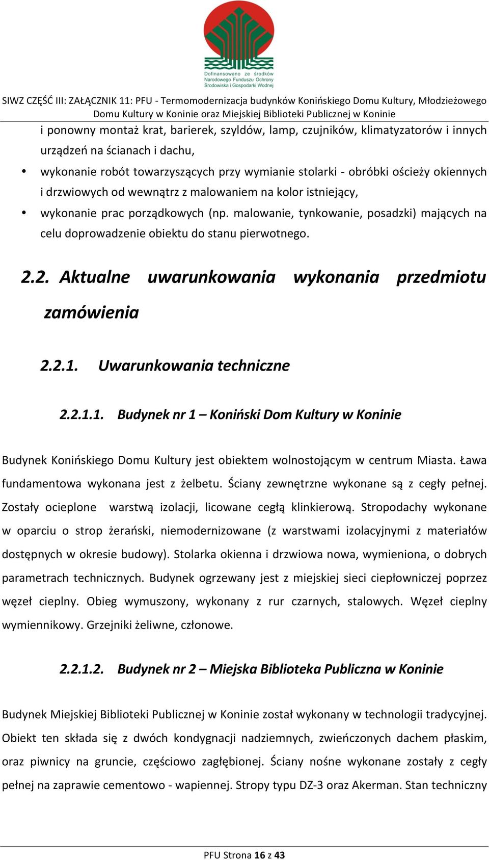 2. Aktualne uwarunkowania wykonania przedmiotu zamówienia 2.2.1. Uwarunkowania techniczne 2.2.1.1. Budynek nr 1 Koniński Dom Kultury w Koninie Budynek Konińskiego Domu Kultury jest obiektem wolnostojącym w centrum Miasta.