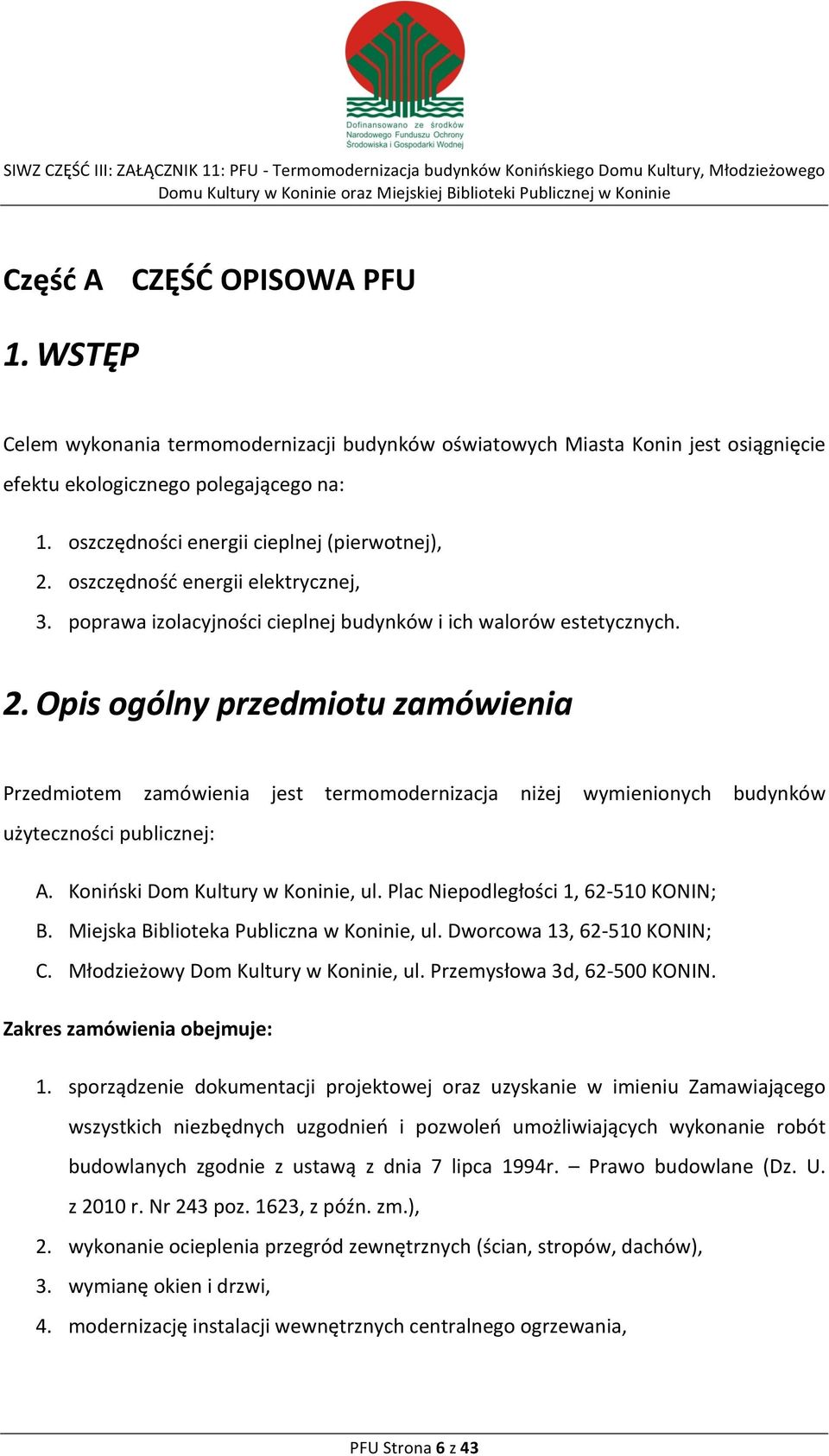 Koniński Dom Kultury w Koninie, ul. Plac Niepodległości 1, 62-510 KONIN; B. Miejska Biblioteka Publiczna w Koninie, ul. Dworcowa 13, 62-510 KONIN; C. Młodzieżowy Dom Kultury w Koninie, ul.