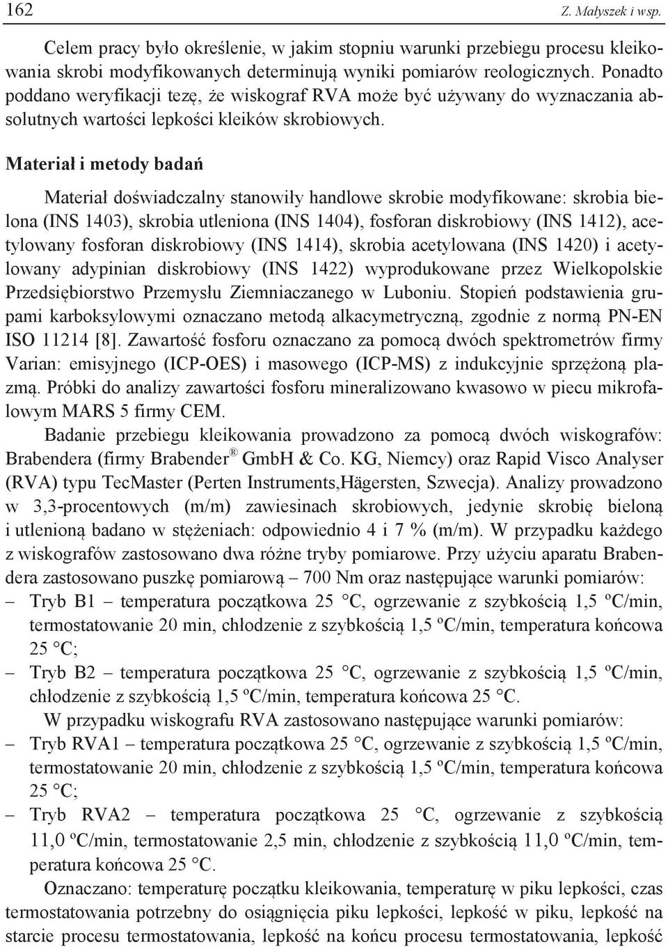 Materiał i metody badań Materiał doświadczalny stanowiły handlowe skrobie modyfikowane: skrobia bielona (INS 1403), skrobia utleniona (INS 1404), fosforan diskrobiowy (INS 1412), acetylowany fosforan