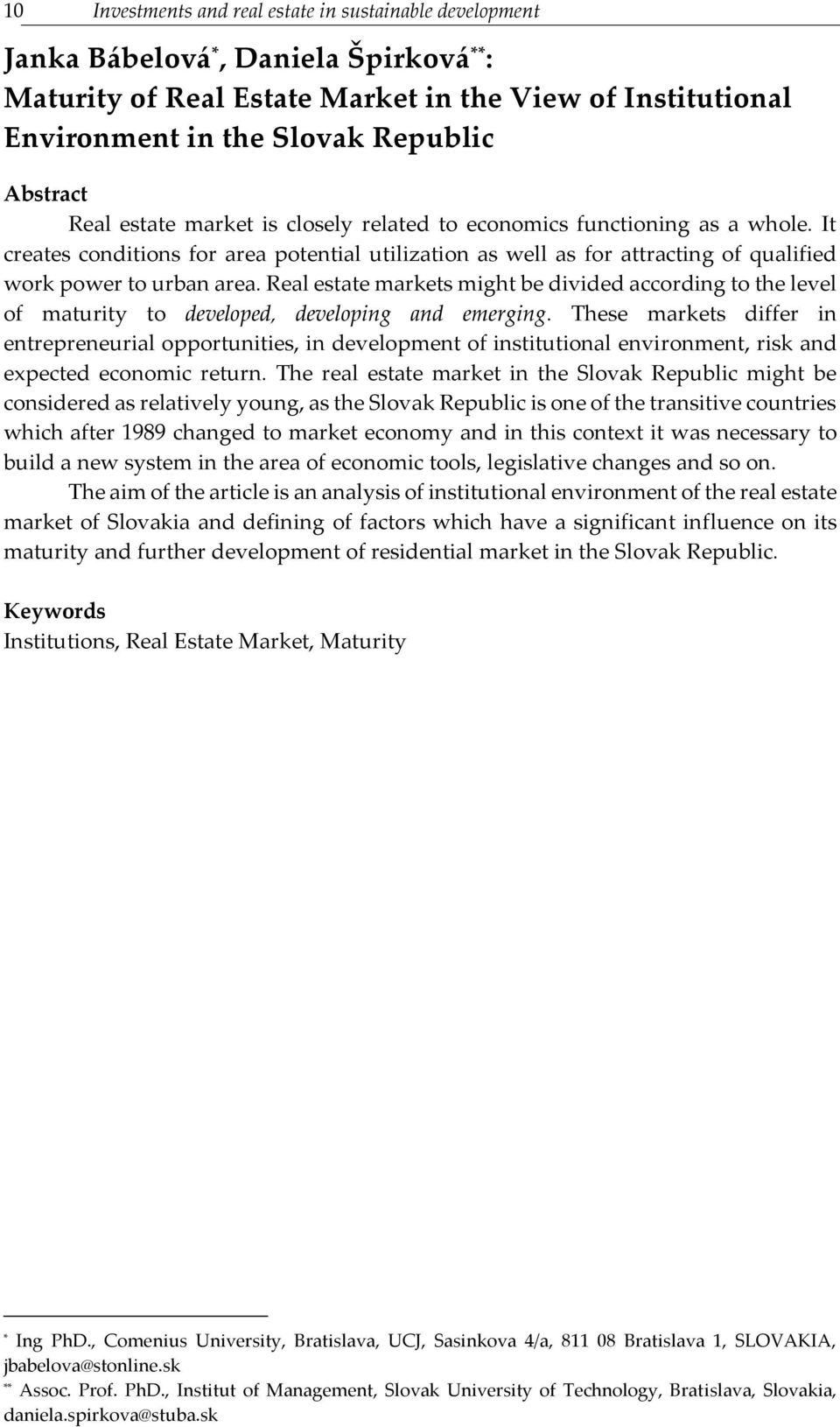 Real estate markets might be divided according to the level of maturity to developed, developing and emerging.