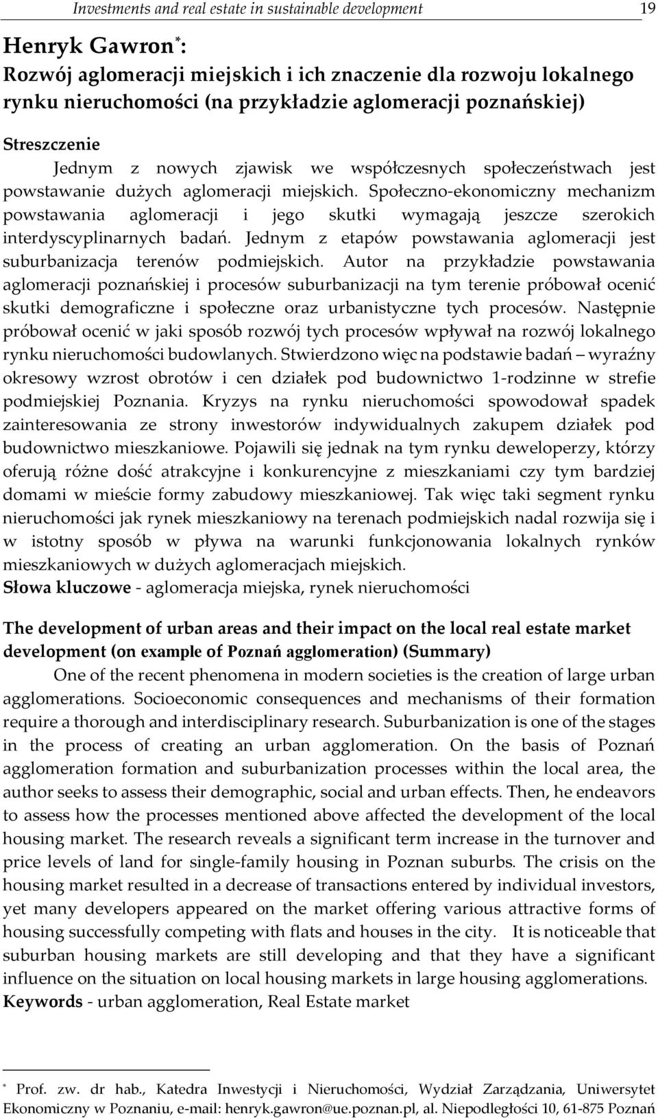 Społeczno-ekonomiczny mechanizm powstawania aglomeracji i jego skutki wymagają jeszcze szerokich interdyscyplinarnych badań.