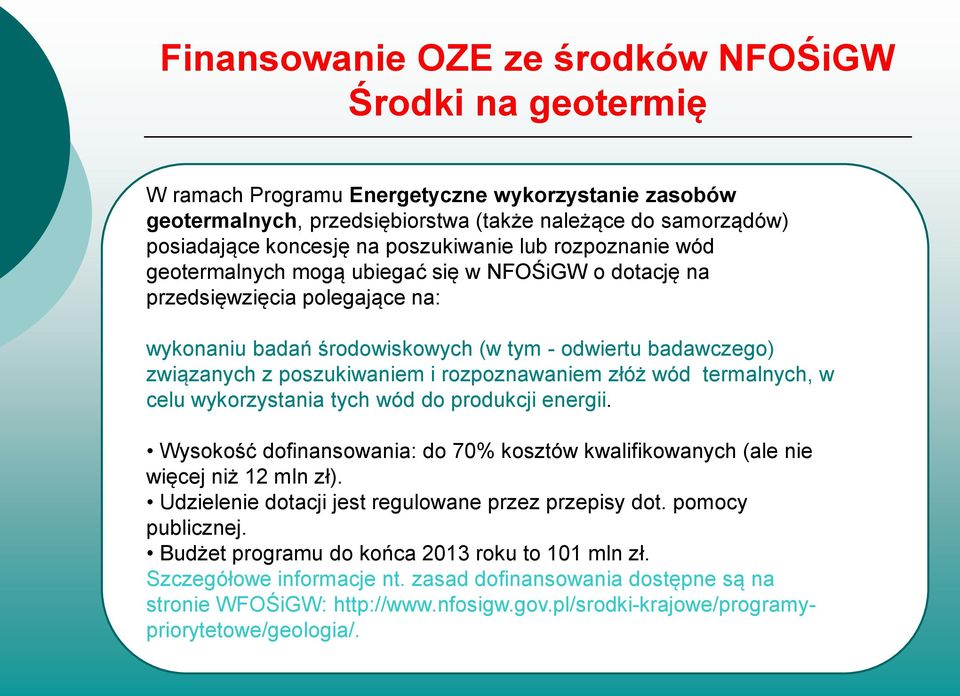 poszukiwaniem i rozpoznawaniem złóż wód termalnych, w celu wykorzystania tych wód do produkcji energii. Wysokość dofinansowania: do 70% kosztów kwalifikowanych (ale nie więcej niż 12 mln zł).