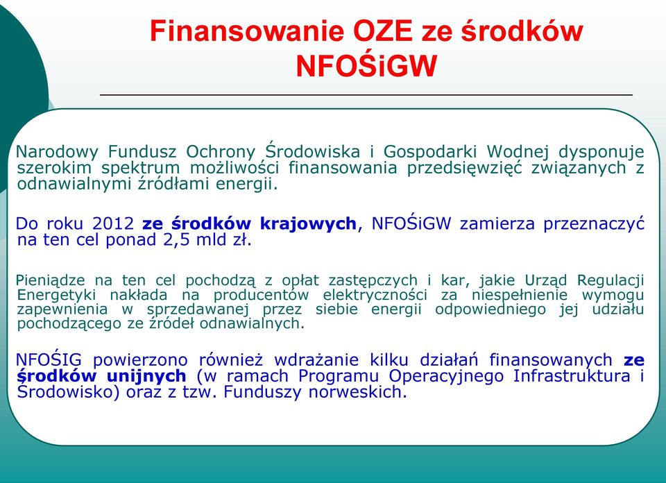 Pieniądze na ten cel pochodzą z opłat zastępczych i kar, jakie Urząd Regulacji Energetyki nakłada na producentów elektryczności za niespełnienie wymogu zapewnienia w sprzedawanej
