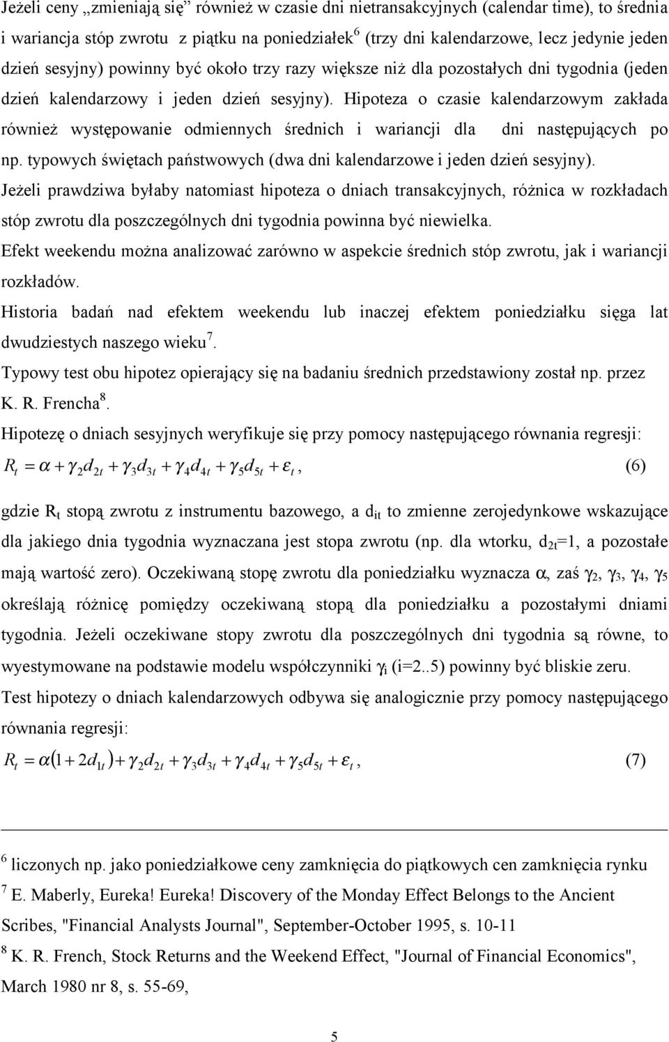 Hipoteza o czasie kalendarzowym zakłada również występowanie odmiennych średnich i wariancji dla dni następujących po np. typowych świętach państwowych (dwa dni kalendarzowe i jeden dzień sesyjny).