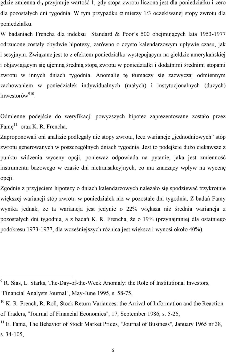 Związane jest to z efektem poniedziałku występującym na giełdzie amerykańskiej i objawiającym się ujemną średnią stopą zwrotu w poniedziałki i dodatnimi średnimi stopami zwrotu w innych dniach