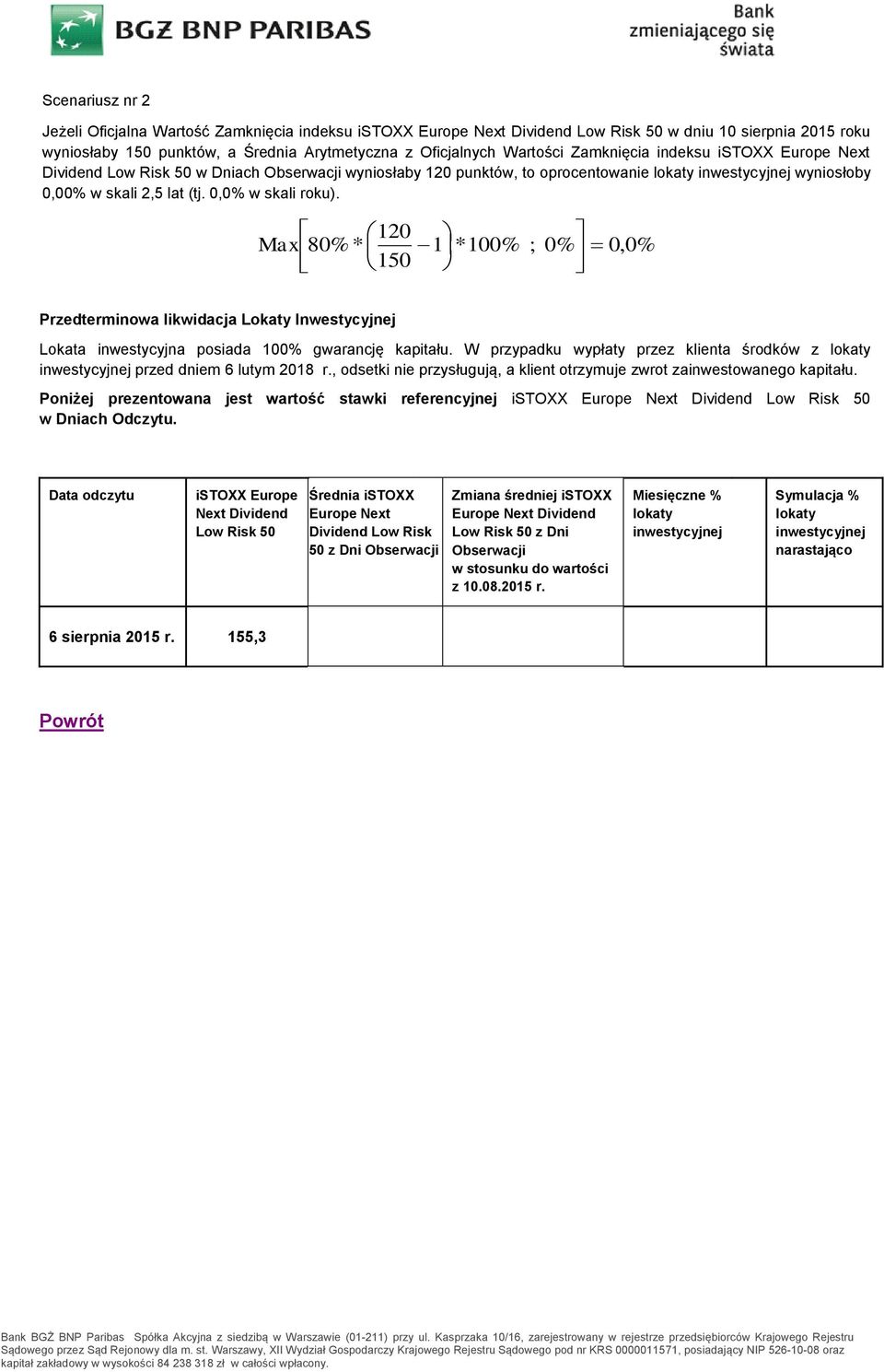 120 Max 80%* 1 *100% ; 0% 0,0% 150 Przedterminowa likwidacja Lokaty Inwestycyjnej Lokata inwestycyjna posiada 100% gwarancję kapitału.