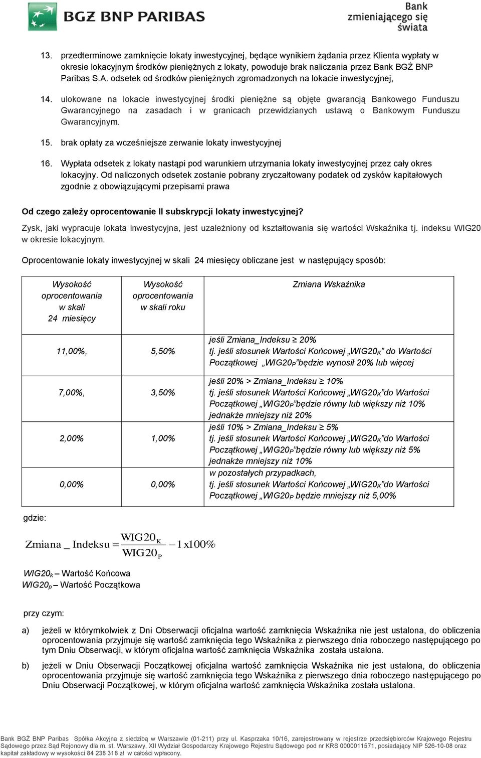 ulokowane na lokacie inwestycyjnej środki pieniężne są objęte gwarancją Bankowego Funduszu Gwarancyjnego na zasadach i w granicach przewidzianych ustawą o Bankowym Funduszu Gwarancyjnym. 15.
