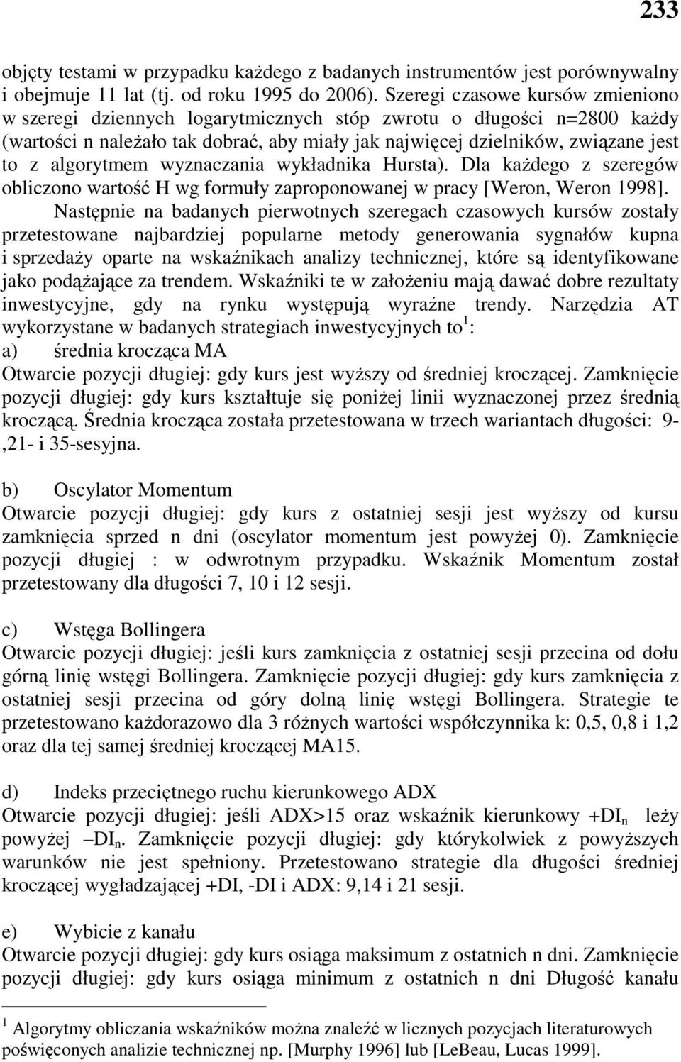 wyznaczania wykładnika Husta). Dla kaŝdego z szeegów obliczono watość H wg fomuły zapoponowanej w pacy [Weon, Weon 1998].