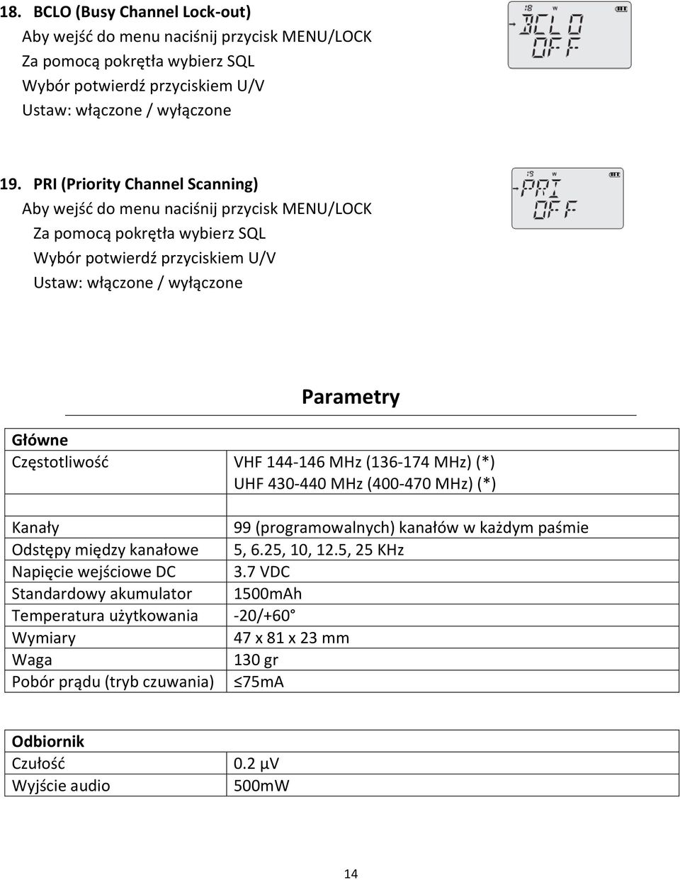 430-440 MHz (400-470 MHz) (*) Kanały 99 (programowalnych) kanałów w każdym paśmie Odstępy między kanałowe 5, 6.25, 10, 12.