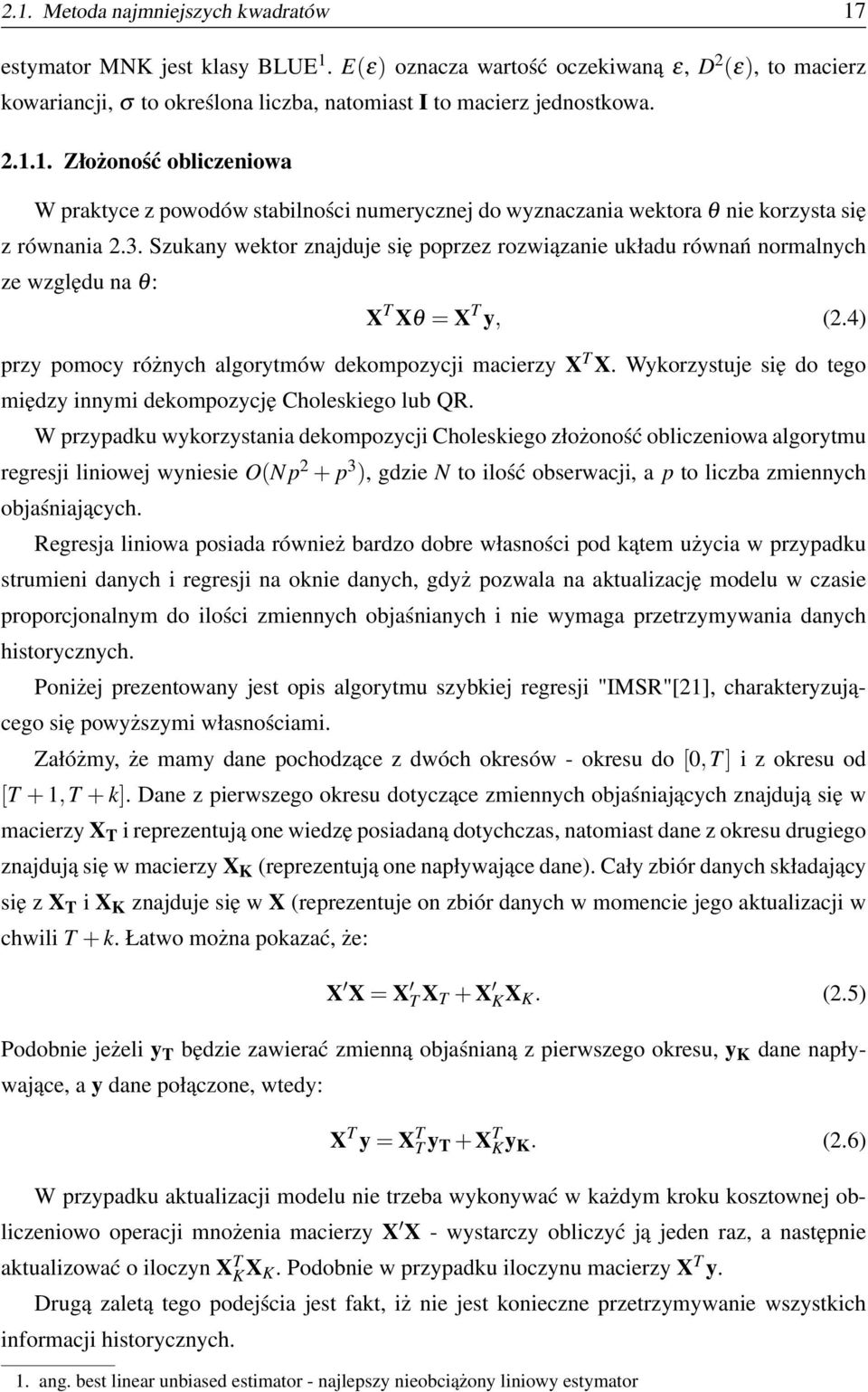 Szukany wektor znajduje się poprzez rozwiązanie układu równań normalnych ze względu na θ: X T Xθ = X T y, (2.4) przy pomocy różnych algorytmów dekompozycji macierzy X T X.