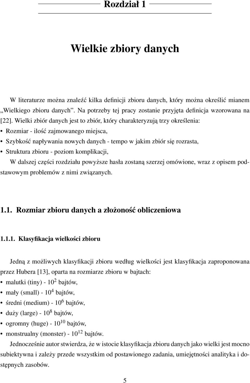 Wielki zbiór danych jest to zbiór, który charakteryzują trzy określenia: Rozmiar - ilość zajmowanego miejsca, Szybkość napływania nowych danych - tempo w jakim zbiór się rozrasta, Struktura zbioru -