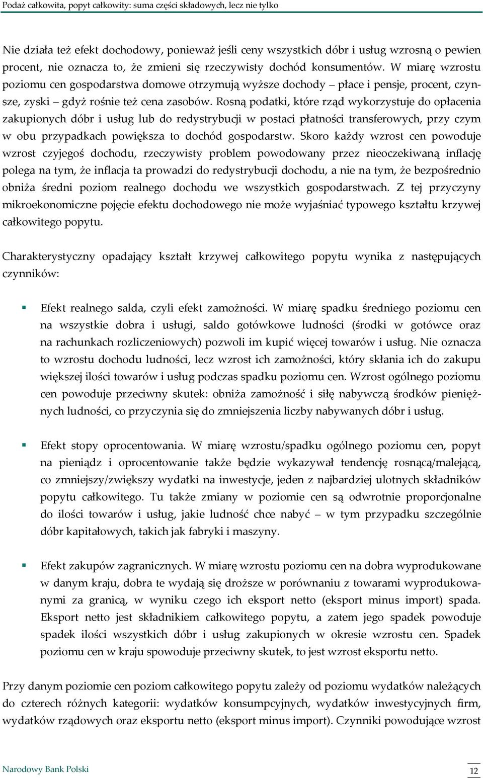 Rosną podatki, które rząd wykorzystuje do opłacenia zakupionych dóbr i usług lub do redystrybucji w postaci płatności transferowych, przy czym w obu przypadkach powiększa to dochód gospodarstw.