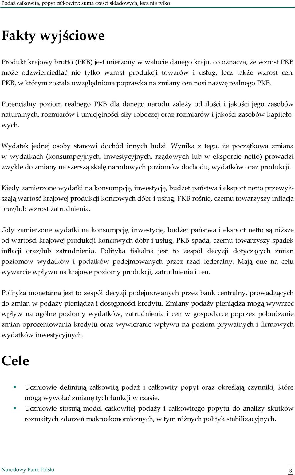 Potencjalny poziom realnego PKB dla danego narodu zależy od ilości i jakości jego zasobów naturalnych, rozmiarów i umiejętności siły roboczej oraz rozmiarów i jakości zasobów kapitałowych.