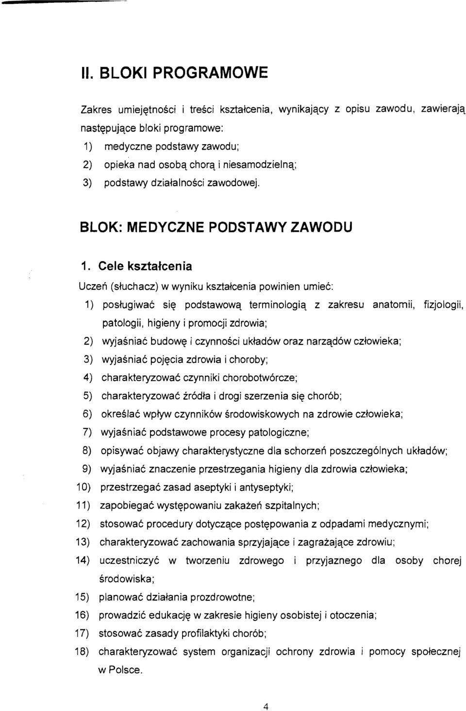 Cele ksztalcenia Uczen (sluchacz) w wyniku ksztalcenia powinien umiec: 1) poslugiwac siq podstawowq terminologiq z zakresu anatomii, fizjologii, patologii, higieny i promocji zdrowia; 2) wyjasniac