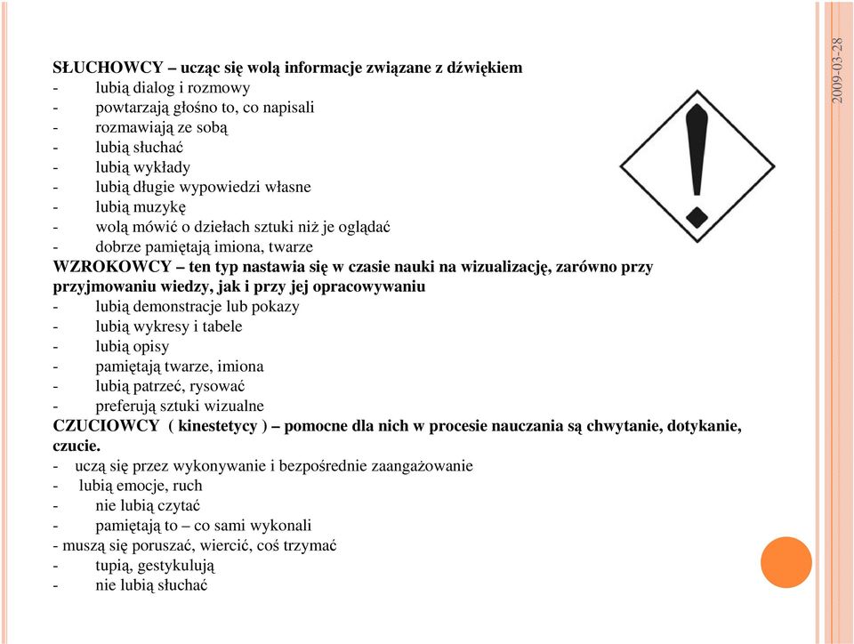 jak i przy jej opracowywaniu - lubią demonstracje lub pokazy - lubią wykresy i tabele - lubią opisy - pamiętają twarze, imiona - lubią patrzeć, rysować - preferują sztuki wizualne CZUCIOWCY (