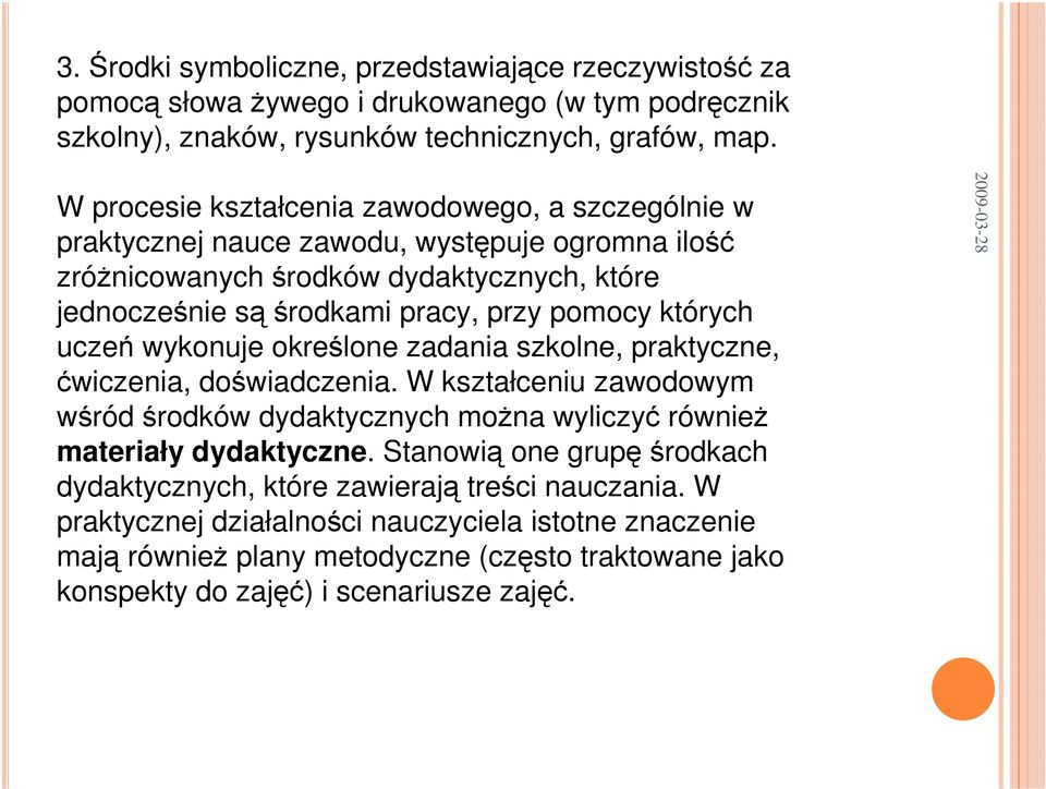 których uczeń wykonuje określone zadania szkolne, praktyczne, ćwiczenia, doświadczenia. W kształceniu zawodowym wśród środków dydaktycznych można wyliczyć również materiały dydaktyczne.