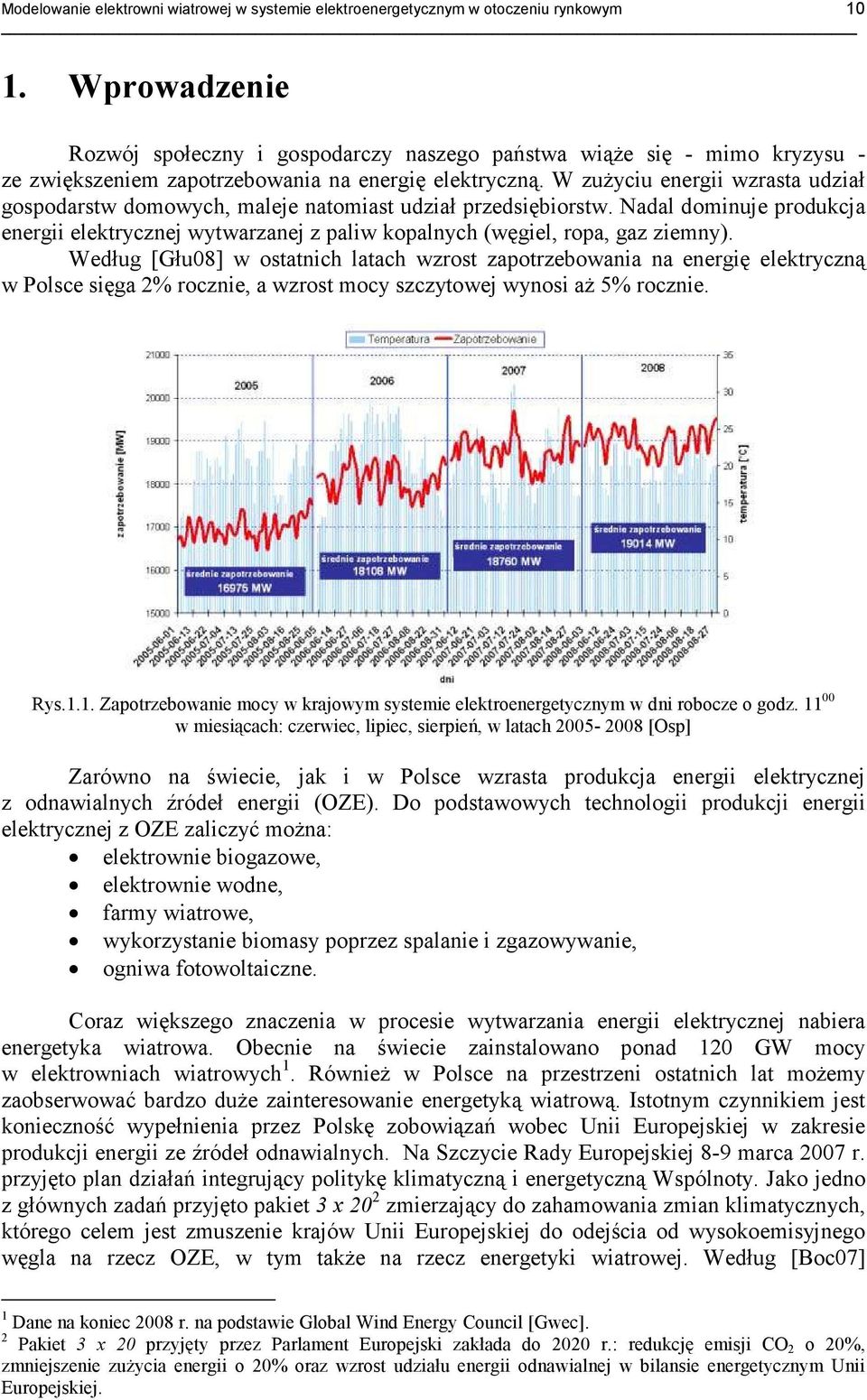 W zuŝyciu energii wzrasta udział gospodarstw domowych, maleje natomiast udział przedsiębiorstw. Nadal dominuje produkcja energii elektrycznej wytwarzanej z paliw kopalnych (węgiel, ropa, gaz ziemny).