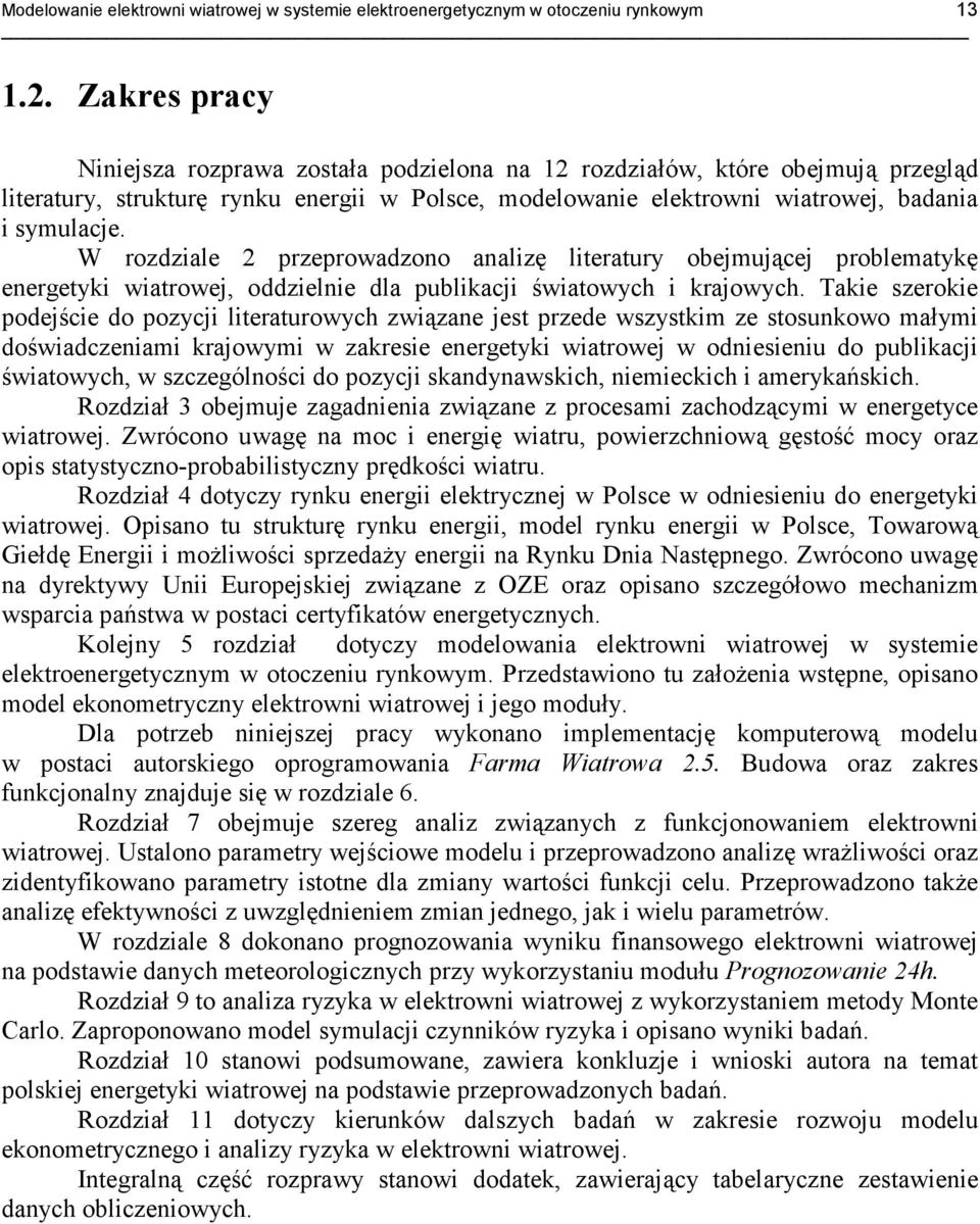 W rozdziale 2 przeprowadzono analizę literatury obejmującej problematykę energetyki wiatrowej, oddzielnie dla publikacji światowych i krajowych.