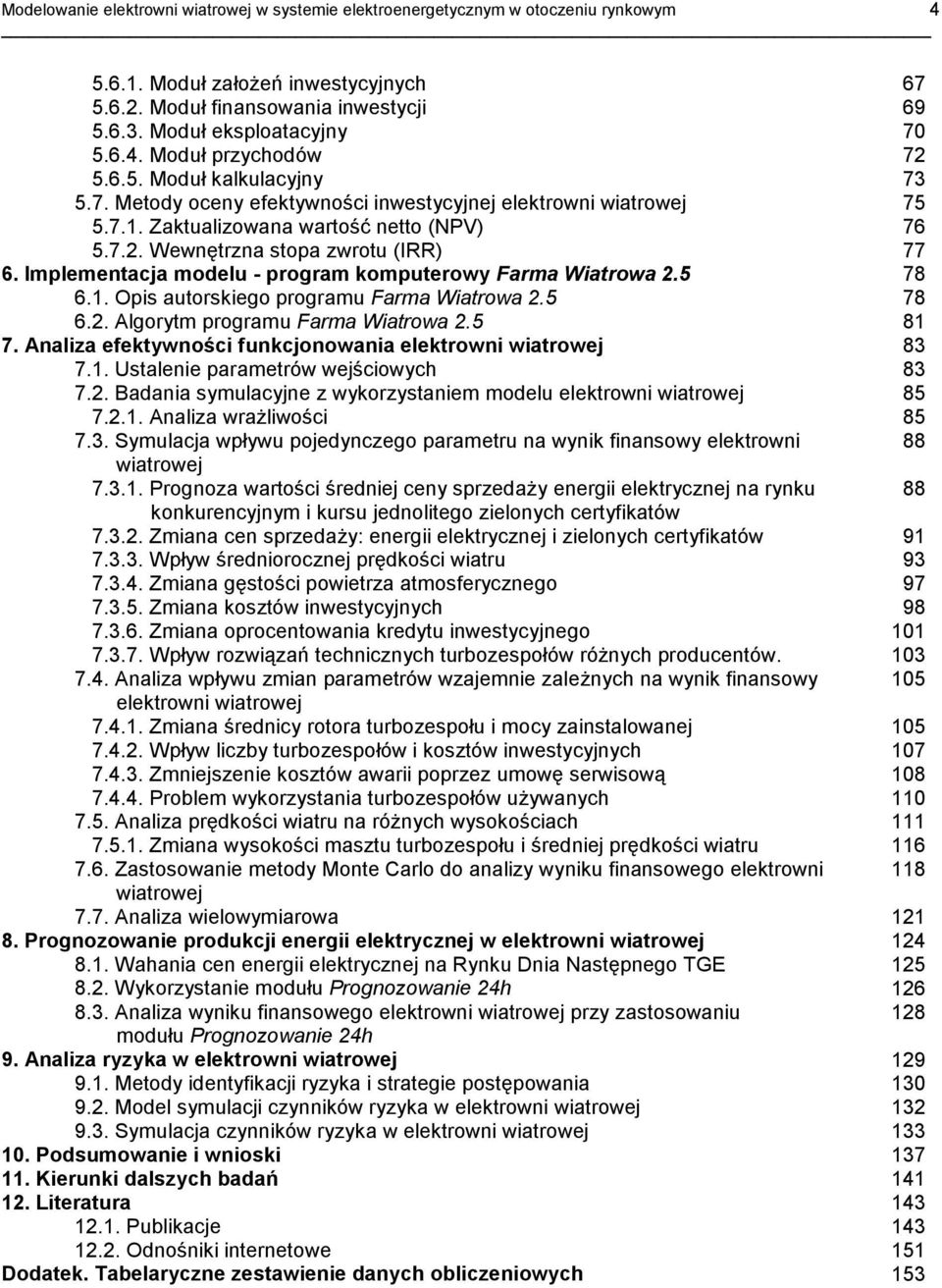 Implementacja modelu - program komputerowy Farma Wiatrowa 2.5 78 6.1. Opis autorskiego programu Farma Wiatrowa 2.5 78 6.2. Algorytm programu Farma Wiatrowa 2.5 81 7.