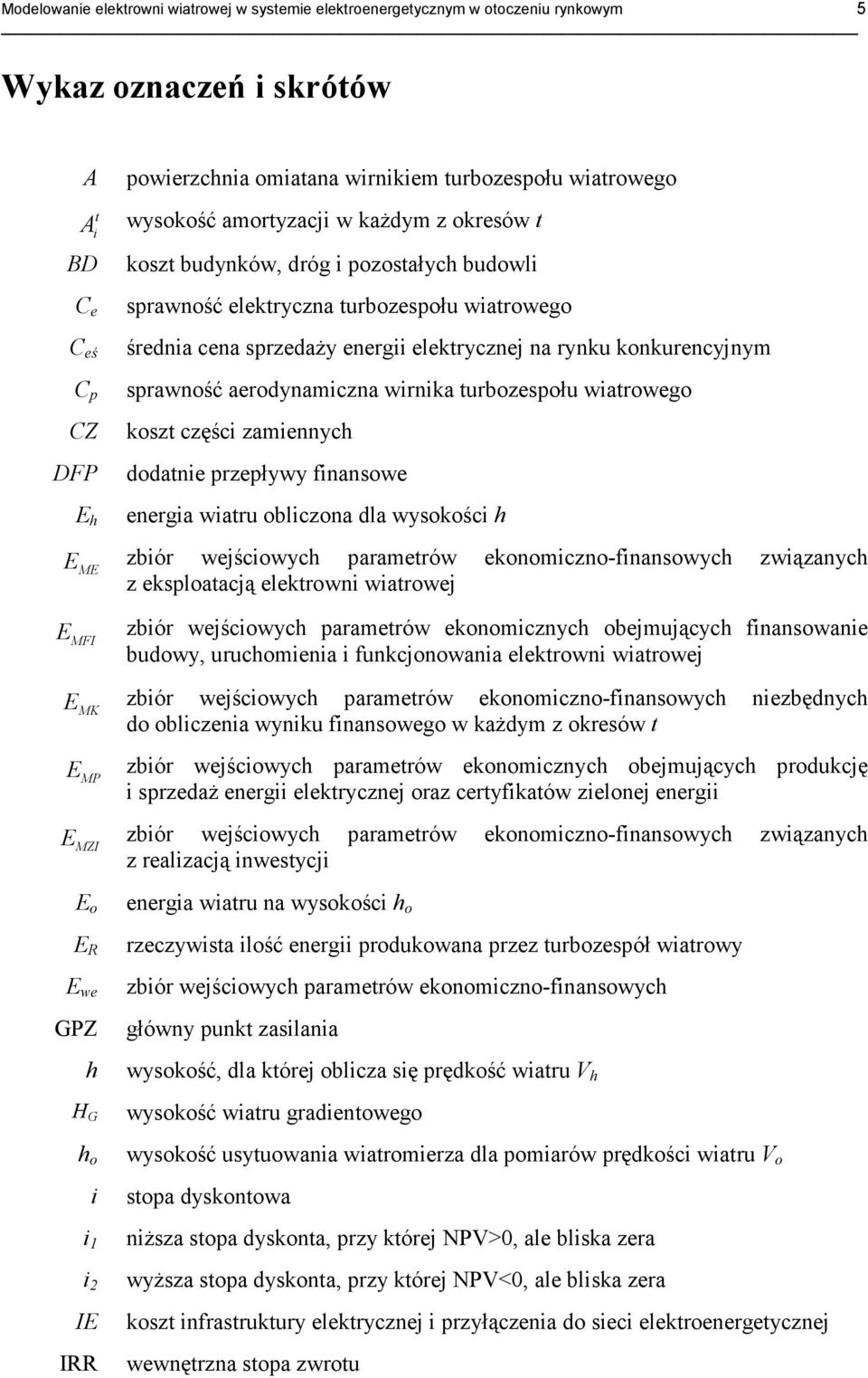 wiatrowego średnia cena sprzedaŝy energii elektrycznej na rynku konkurencyjnym sprawność aerodynamiczna wirnika turbozespołu wiatrowego koszt części zamiennych dodatnie przepływy finansowe energia