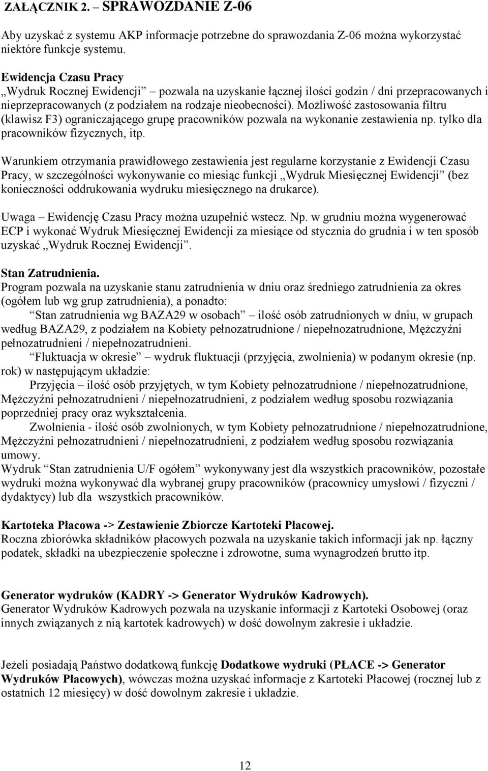 Możliwość zastosowania filtru (klawisz F3) ograniczającego grupę pracowników pozwala na wykonanie zestawienia np. tylko dla pracowników fizycznych, itp.