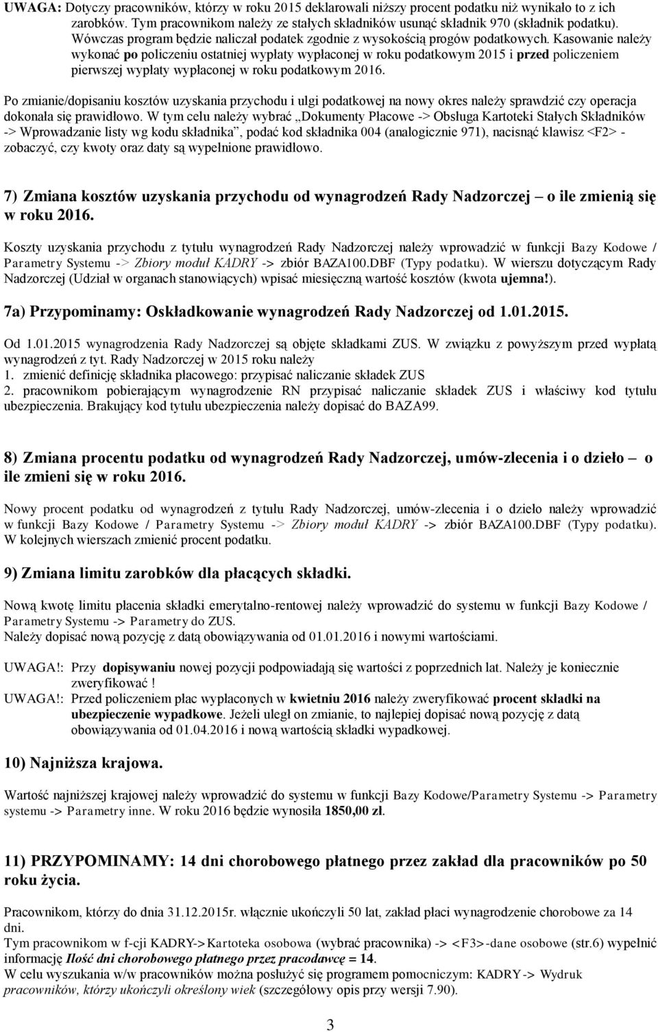 Kasowanie należy wykonać po policzeniu ostatniej wypłaty wypłaconej w roku podatkowym 2015 i przed policzeniem pierwszej wypłaty wypłaconej w roku podatkowym 2016.