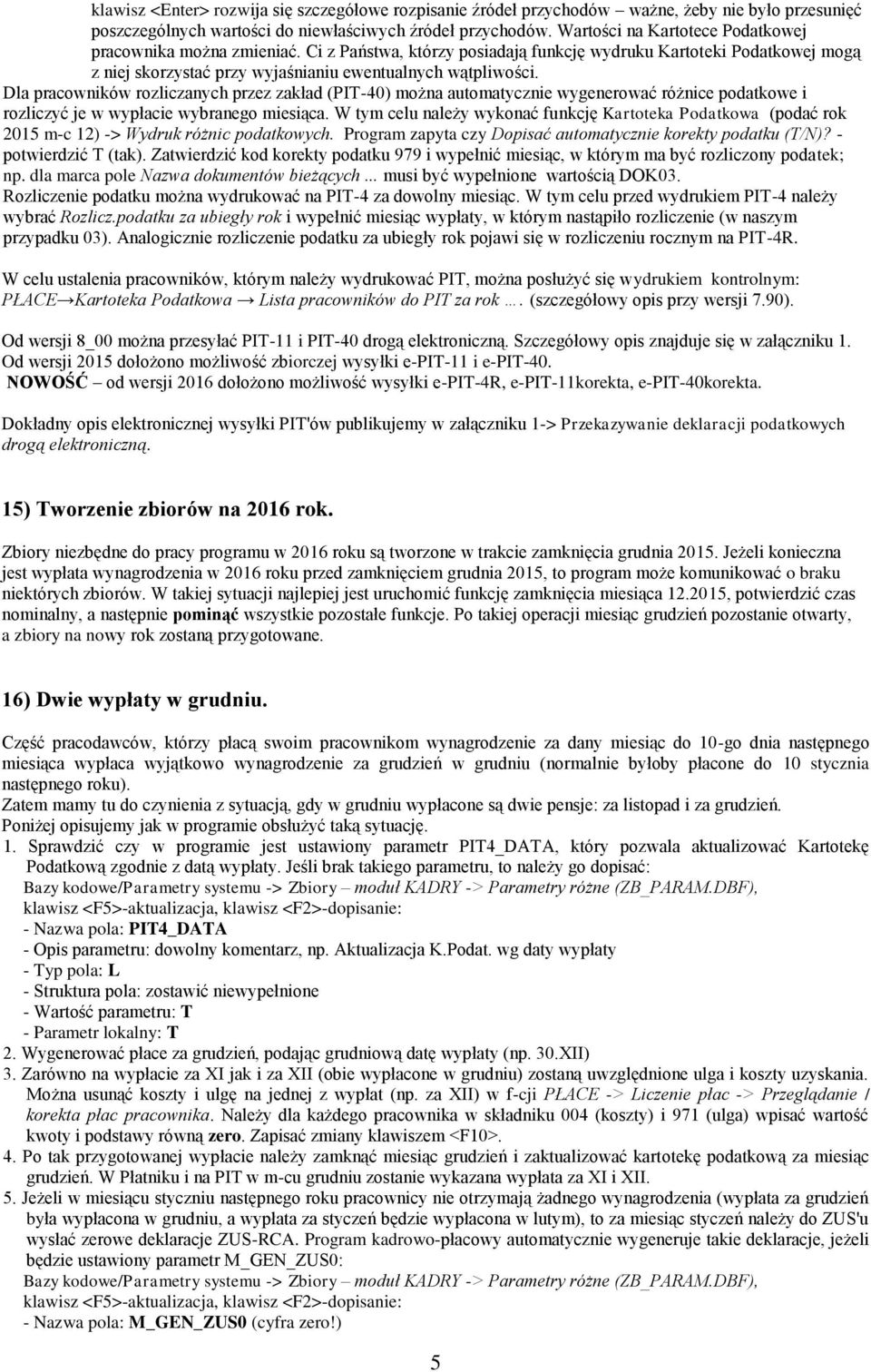 Dla pracowników rozliczanych przez zakład (PIT-40) można automatycznie wygenerować różnice podatkowe i rozliczyć je w wypłacie wybranego miesiąca.