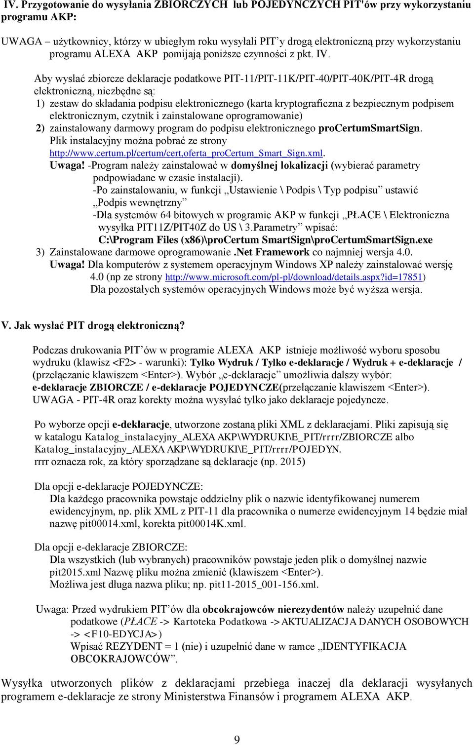 Aby wysłać zbiorcze deklaracje podatkowe PIT-11/PIT-11K/PIT-40/PIT-40K/PIT-4R drogą elektroniczną, niezbędne są: 1) zestaw do składania podpisu elektronicznego (karta kryptograficzna z bezpiecznym