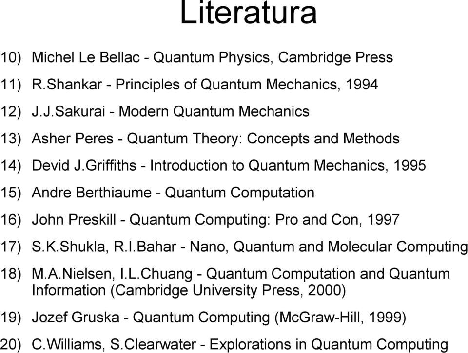 Griffiths - Introduction to Quantum Mechanics, 1995 15) Andre Berthiaume - Quantum Computation 16) John Preskill - Quantum Computing: Pro and Con, 1997 17) S.K.Shukla, R.