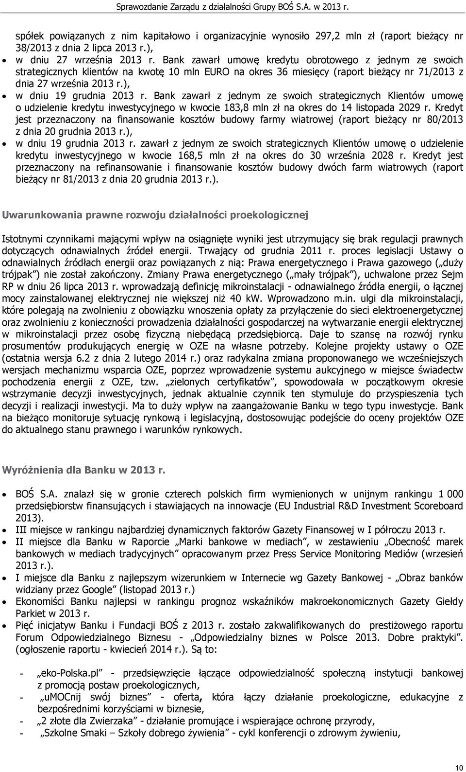 ), w dniu 19 grudnia 2013 r. Bank zawarł z jednym ze swoich strategicznych Klientów umowę o udzielenie kredytu inwestycyjnego w kwocie 183,8 mln zł na okres do 14 listopada 2029 r.