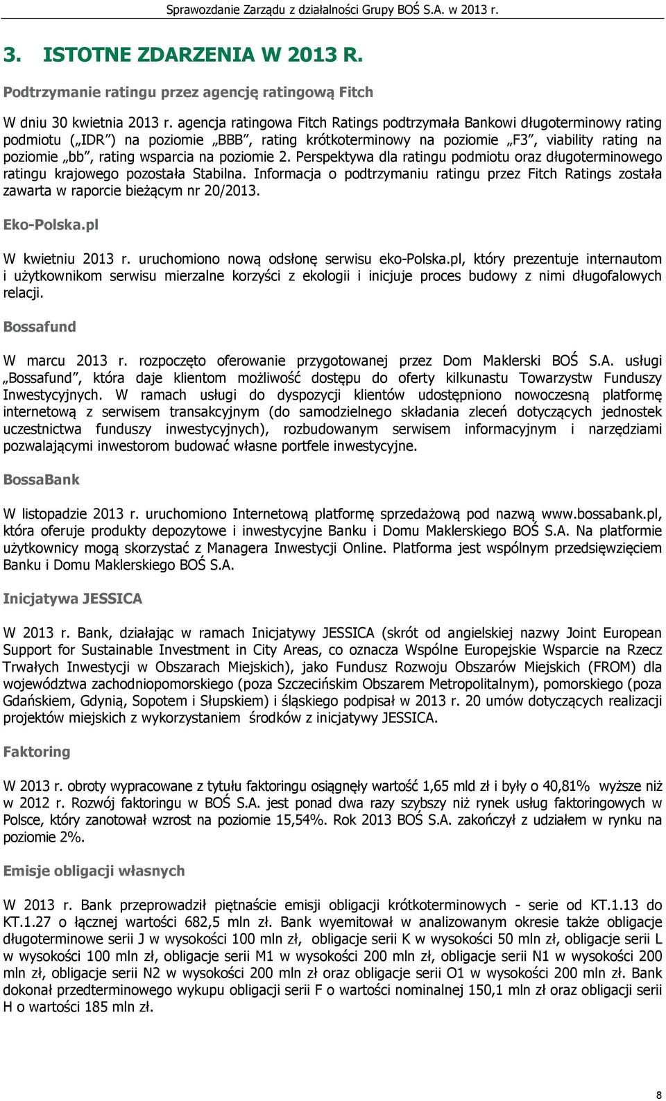 poziomie 2. Perspektywa dla ratingu podmiotu oraz długoterminowego ratingu krajowego pozostała Stabilna.