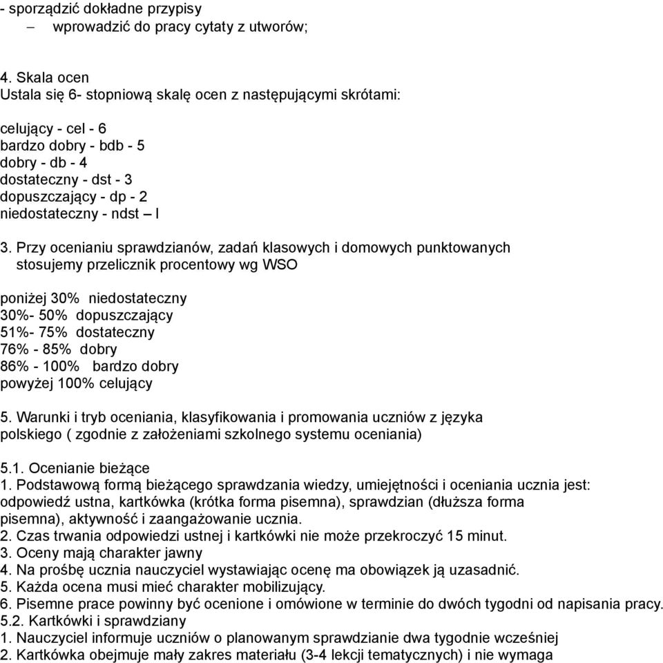 Przy ocenianiu sprawdzianów, zadań klasowych i domowych punktowanych stosujemy przelicznik procentowy wg WSO poniżej 30% niedostateczny 30%- 50% dopuszczający 51%- 75% dostateczny 76% - 85% dobry 86%