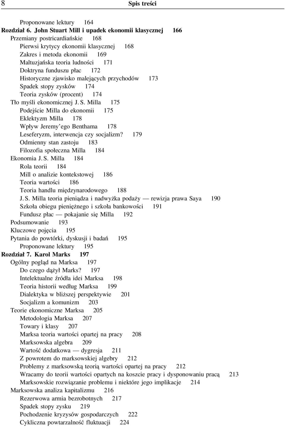 funduszu płac 172 Historyczne zjawisko malejących przychodów 173 Spadek stopy zysków 174 Teoria zysków (procent) 174 Tło myśli ekonomicznej J. S. Milla 175 Podejście Milla do ekonomii 175 Eklektyzm Milla 178 Wpływ Jeremy ego Benthama 178 Leseferyzm, interwencja czy socjalizm?