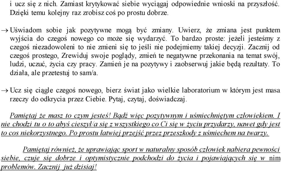 Zacznij od czegoś prostego, Zrewiduj swoje poglądy, zmień te negatywne przekonania na temat swój, ludzi, uczuć, życia czy pracy. Zamień je na pozytywy i zaobserwuj jakie będą rezultaty.