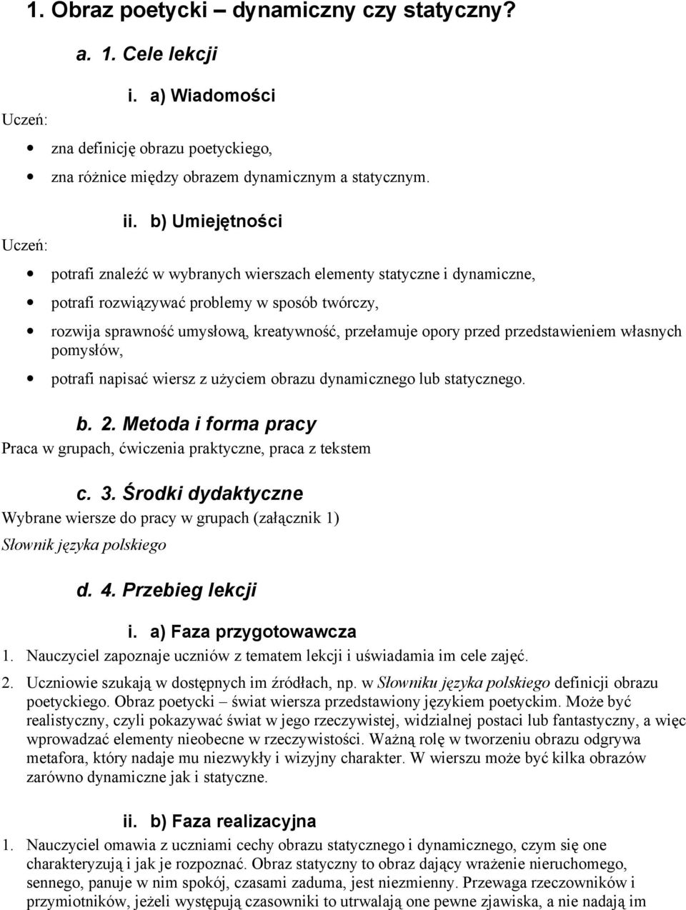 przedstawieniem własnych pomysłów, potrafi napisać wiersz z użyciem obrazu dynamicznego lub statycznego. b. 2. Metoda i forma pracy Praca w grupach, ćwiczenia praktyczne, praca z tekstem c. 3.