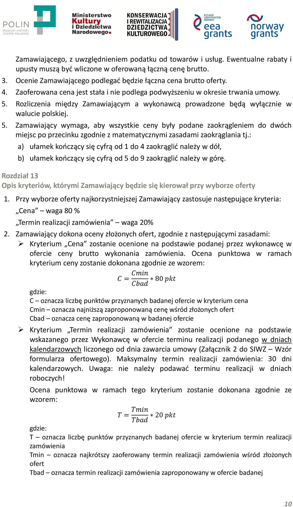 Rozliczenia między Zamawiającym a wykonawcą prowadzone będą wyłącznie w walucie polskiej. 5.