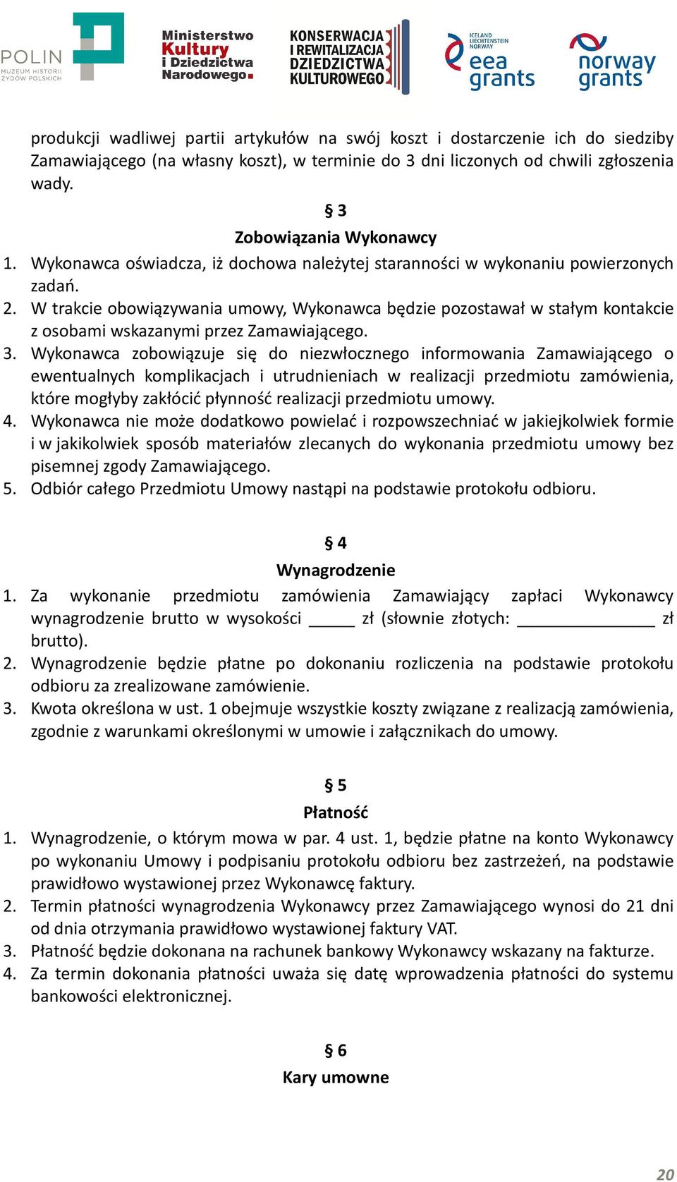 W trakcie obowiązywania umowy, Wykonawca będzie pozostawał w stałym kontakcie z osobami wskazanymi przez Zamawiającego. 3.