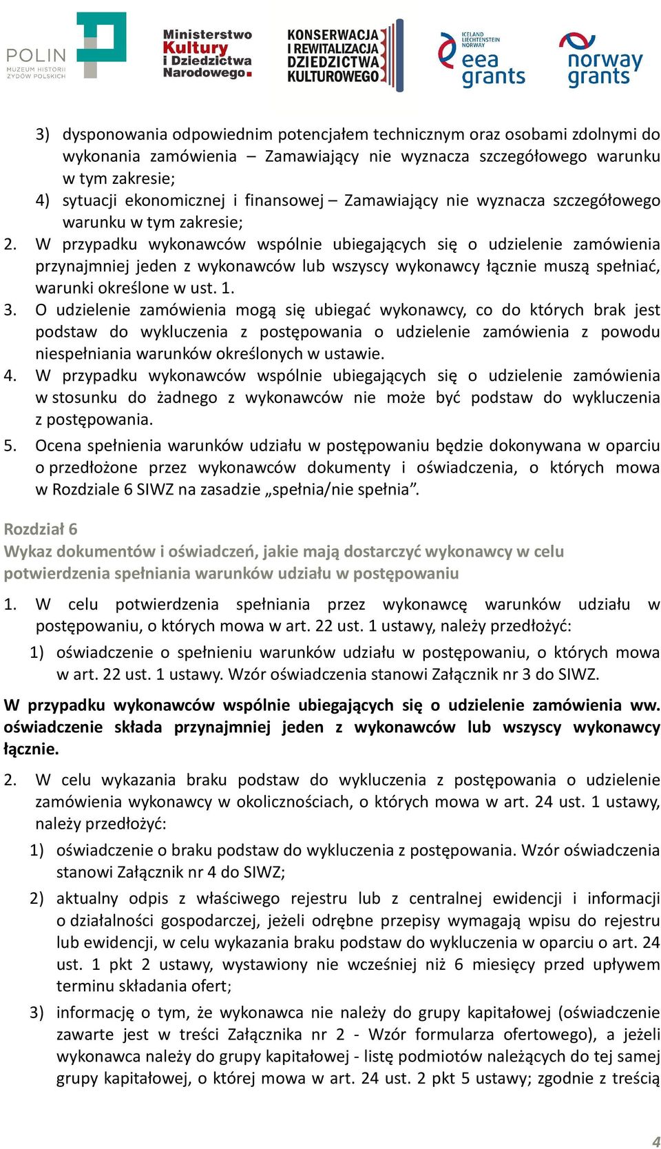 W przypadku wykonawców wspólnie ubiegających się o udzielenie zamówienia przynajmniej jeden z wykonawców lub wszyscy wykonawcy łącznie muszą spełniać, warunki określone w ust. 1. 3.