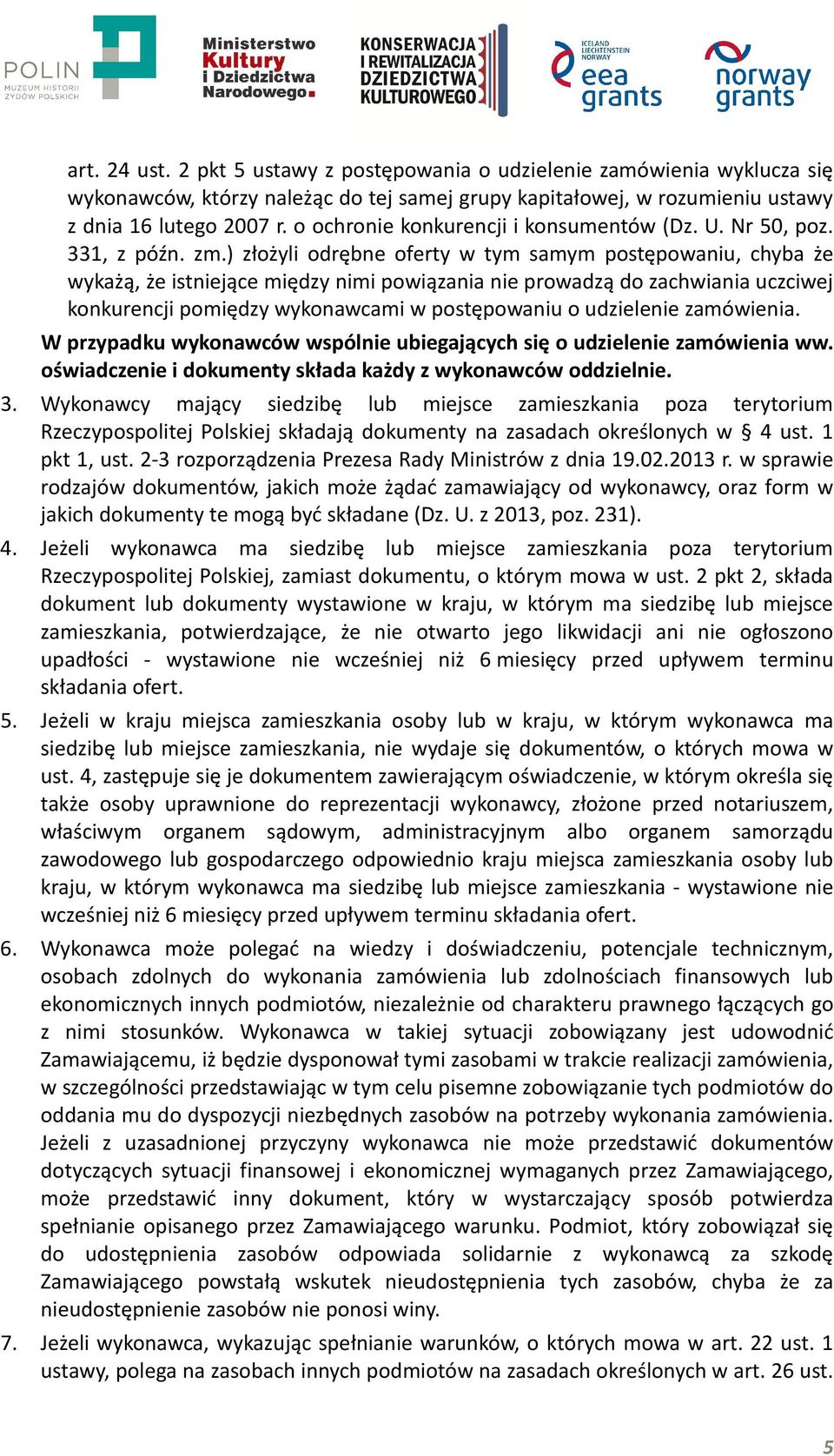 ) złożyli odrębne oferty w tym samym postępowaniu, chyba że wykażą, że istniejące między nimi powiązania nie prowadzą do zachwiania uczciwej konkurencji pomiędzy wykonawcami w postępowaniu o