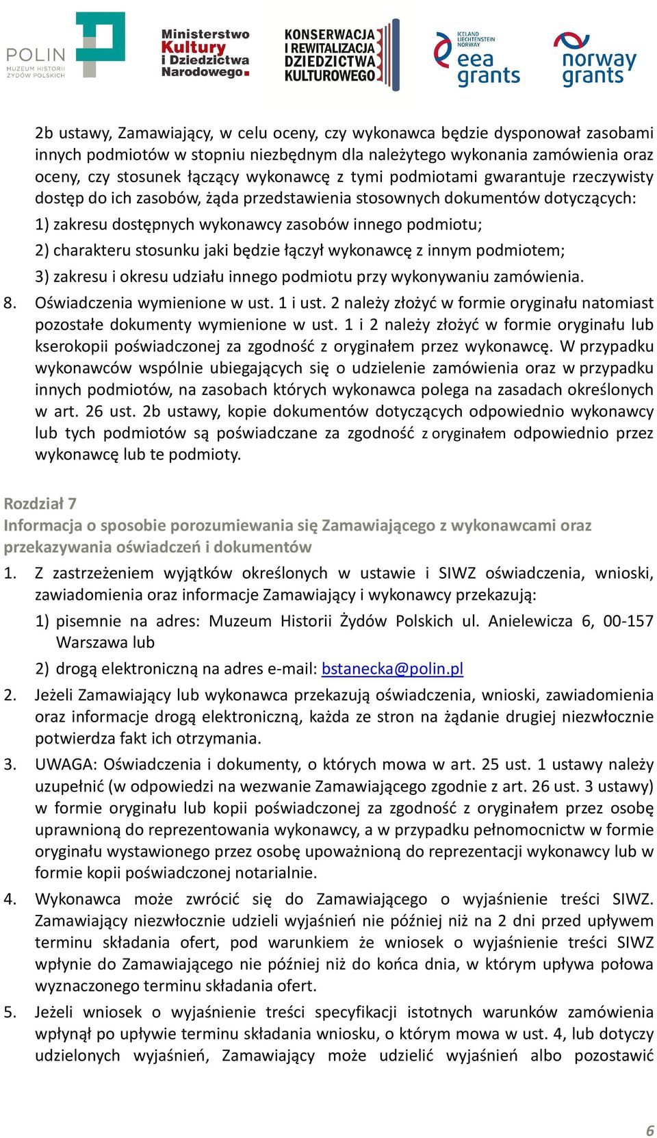 jaki będzie łączył wykonawcę z innym podmiotem; 3) zakresu i okresu udziału innego podmiotu przy wykonywaniu zamówienia. 8. Oświadczenia wymienione w ust. 1 i ust.