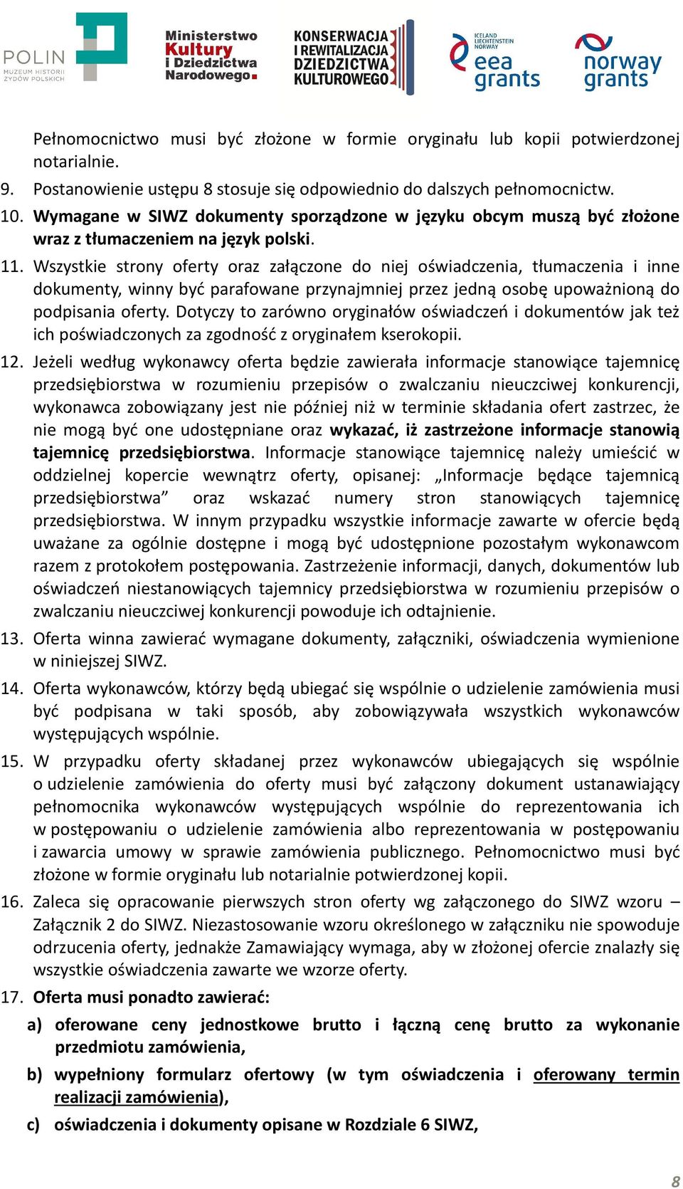 Wszystkie strony oferty oraz załączone do niej oświadczenia, tłumaczenia i inne dokumenty, winny być parafowane przynajmniej przez jedną osobę upoważnioną do podpisania oferty.